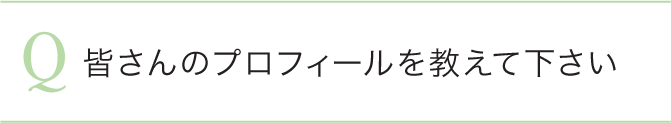 皆さんのプロフィールを教えて下さい