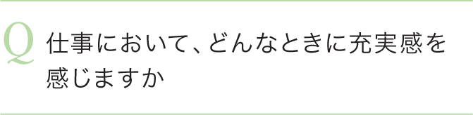 仕事において、どんなときに充実感を感じますか