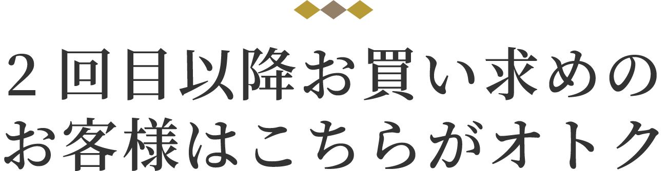 2回目以降お買い求めのお客様はこちらがオトク